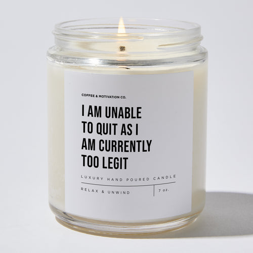 Candles - I Am Unable To Quit As I Am Currently Too Legit - Motivational - Coffee & Motivation Co.