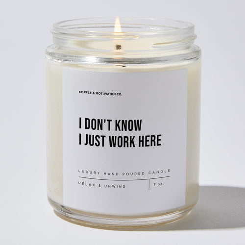 Candles - I Don't Know I Just Work Here - Sarcastic & Funny - Coffee & Motivation Co.