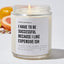 I Have To Be Successful Because I Like Expensive Ish - Motivational Luxury Candle