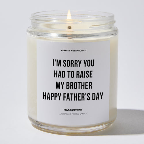 Candles - I'm Sorry You Had To Raise My Brother Happy Father's Day - Father's Day - Coffee & Motivation Co.