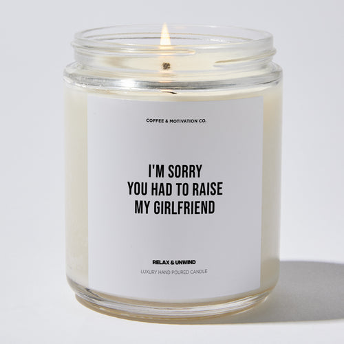 I'm Sorry You Had To Raise My Girlfriend - Mothers Day Luxury Candle