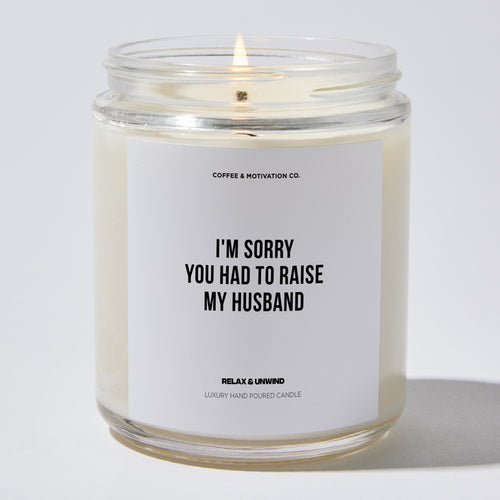 I'm Sorry You Had To Raise My Husband - Mothers Day Luxury Candle