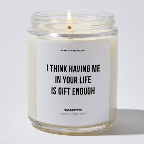 Candles - I Think Having Me In Your Life Is Gift Enough - Father's Day - Coffee & Motivation Co.