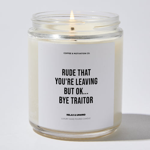Candles - Rude That You're Leaving but Ok... Bye Traitor - Coworker - Coffee & Motivation Co.