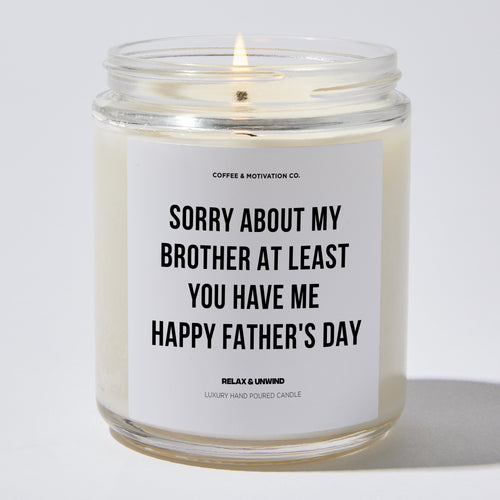 Candles - Sorry About My Brother At Least You Have Me | Happy Father's Day - Father's Day - Coffee & Motivation Co.