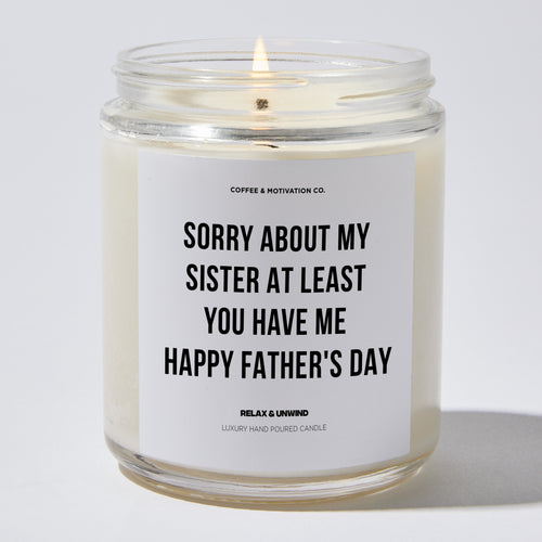 Candles - Sorry About My Sister At Least You Have Me | Happy Father's Day - Father's Day - Coffee & Motivation Co.