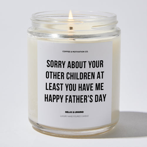 Candles - Sorry About Your Other Children At Least You Have Me | Happy Father's Day - Father's Day - Coffee & Motivation Co.