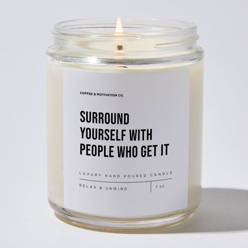 Candles - Surround Yourself With People Who Get It - Motivational - Coffee & Motivation Co.