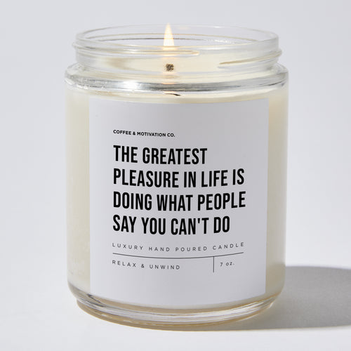Candles - The Greatest Pleasure In Life Is Doing What People Say You Can't Do - Motivational - Coffee & Motivation Co.