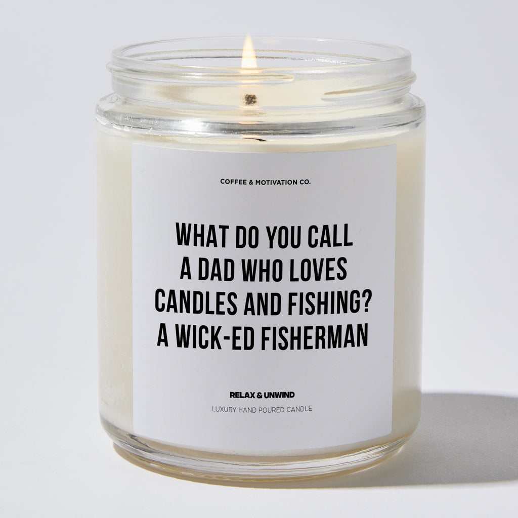 Candles - What Do You Call A Dad Who Loves Candles And Fishing? A Wick-ed Fisherman - Father's Day - Coffee & Motivation Co.