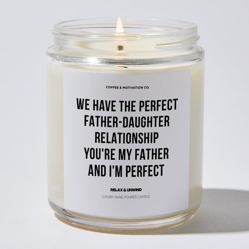 Candles - We Have The Perfect Father-daughter Relationship You're My Father And I'm Perfect - Father's Day - Coffee & Motivation Co.
