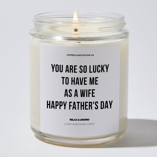 Candles - You Are So Lucky To Have Me As Your Wife| Happy Father's Day - Father's Day - Coffee & Motivation Co.