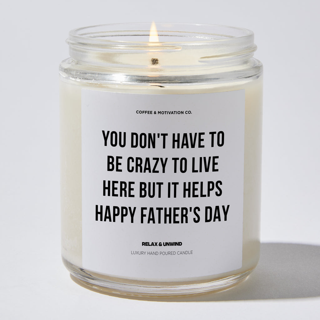 Candles - You Don't Have To Be Crazy To Live Here But It Helps Happy Father's Day - Father's Day - Coffee & Motivation Co.
