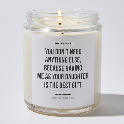 Candles - You Don't Need Anything Else, Because Having Me As Your Daughter Is The Best Gift | Happy Father’s Day - Father's Day - Coffee & Motivation Co.
