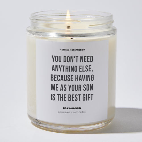 Candles - You Don't Need Anything Else, Because Having Me As Your Son Is The Best Gift | Happy Father’s Day - Father's Day - Coffee & Motivation Co.