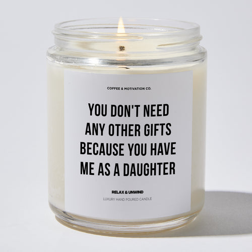 Candles - You Don't Need Any Other Gifts Because You Have Me As A Daughter - Father's Day - Coffee & Motivation Co.