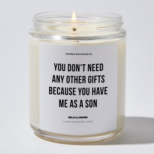 Candles - You Don't Need Any Other Gifts Because You Have Me As A Son - Father's Day - Coffee & Motivation Co.