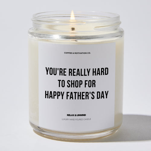 Candles - You're Really Hard To Shop For Happy Father's Day - Father's Day - Coffee & Motivation Co.