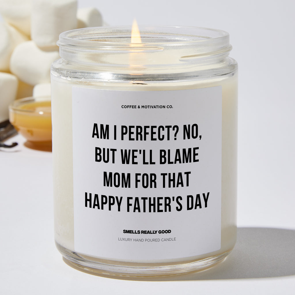 Am I Perfect? No, But We'll Blame Mom For That Happy Father's Day - Father's Day Luxury Candle