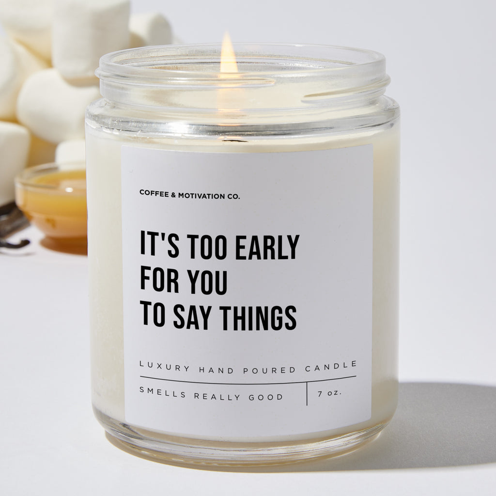 It's Too Early For You To Say Things - Sarcastic & Funny Luxury Candle