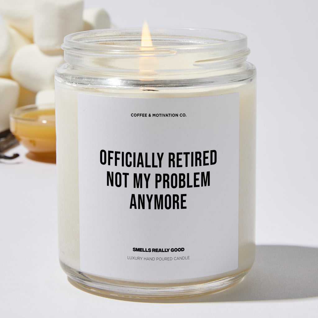 Officially Retired Not My Problem Anymore - Retirement Luxury Candle