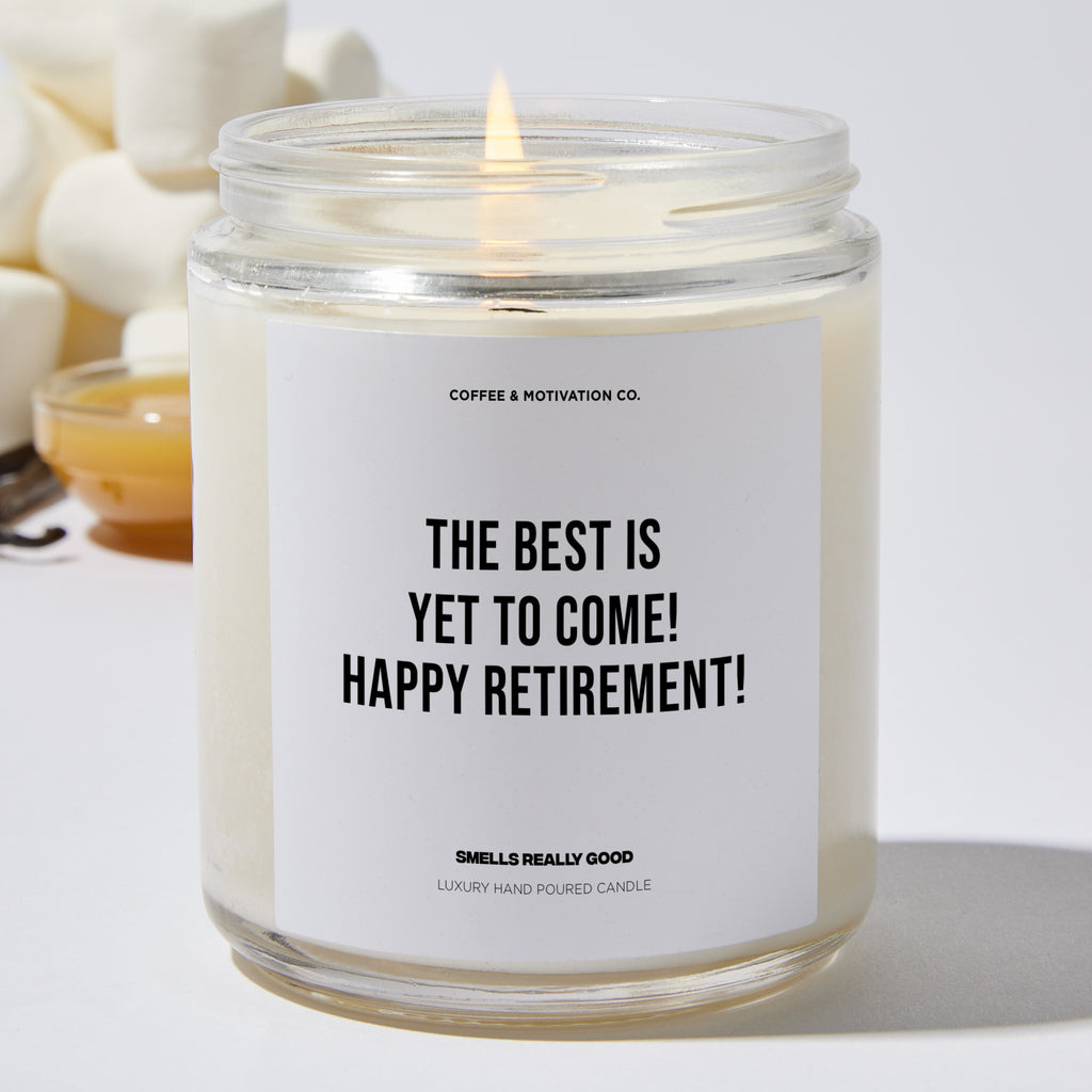 The Best Is Yet To Come! Happy Retirement! - Retirement Luxury Candle
