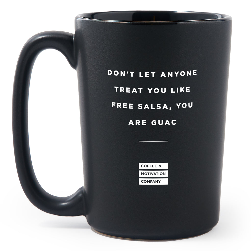 Matte Black Coffee Mugs - Don't Let Anyone Treat You Like Free Salsa, You Are Guac  - Coffee & Motivation Co.