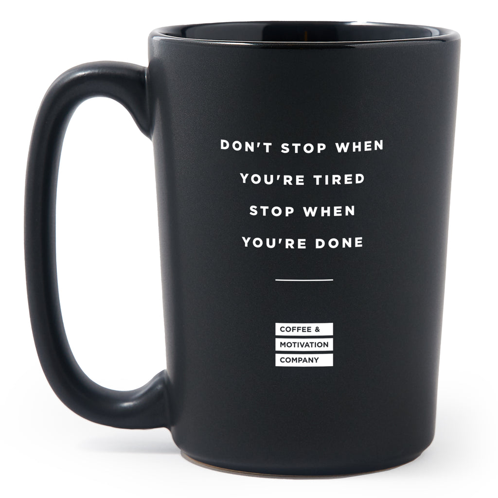 Matte Black Coffee Mugs - Don't Stop When You're Tired Stop When You're Done - Coffee & Motivation Co.