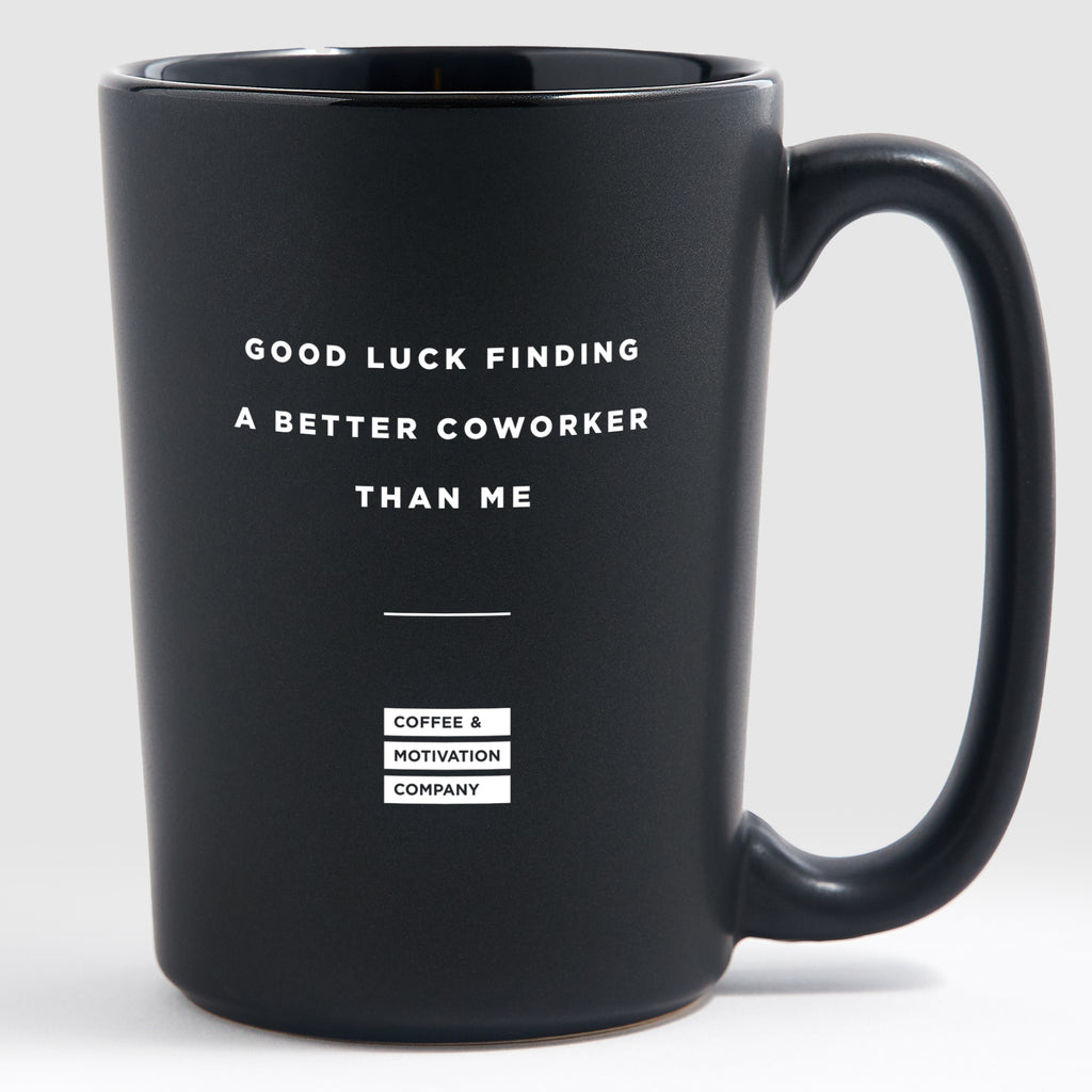 Good Luck Finding a Better Coworker Than Me - Matte Black Coffee Mug