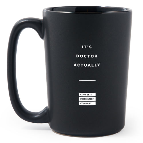 Matte Black Coffee Mugs - It’s Doctor Actually - Coffee & Motivation Co.
