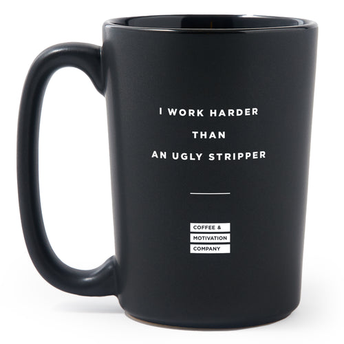 Matte Black Coffee Mugs - I Work Harder Than an Ugly Stripper - Coffee & Motivation Co.