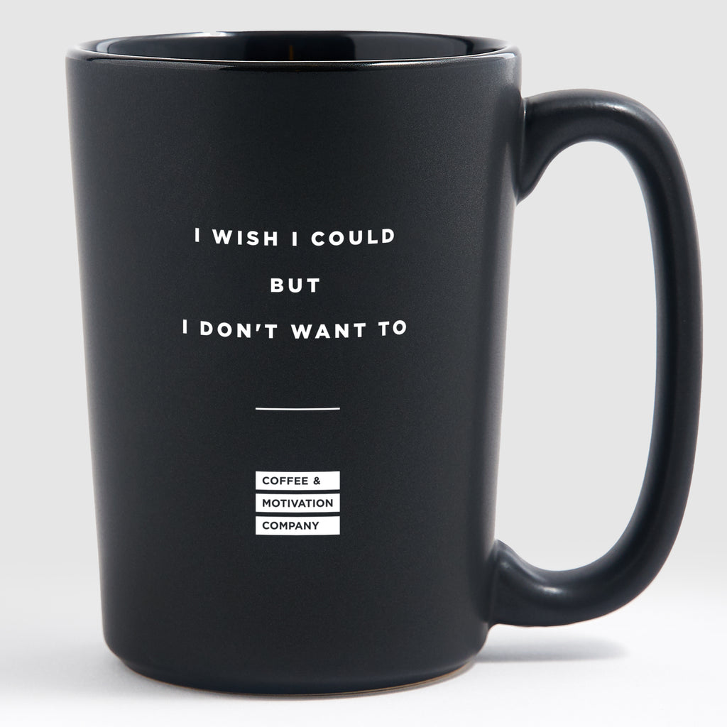 I Wish I Could but I Don't Want to - Matte Black Coffee Mug