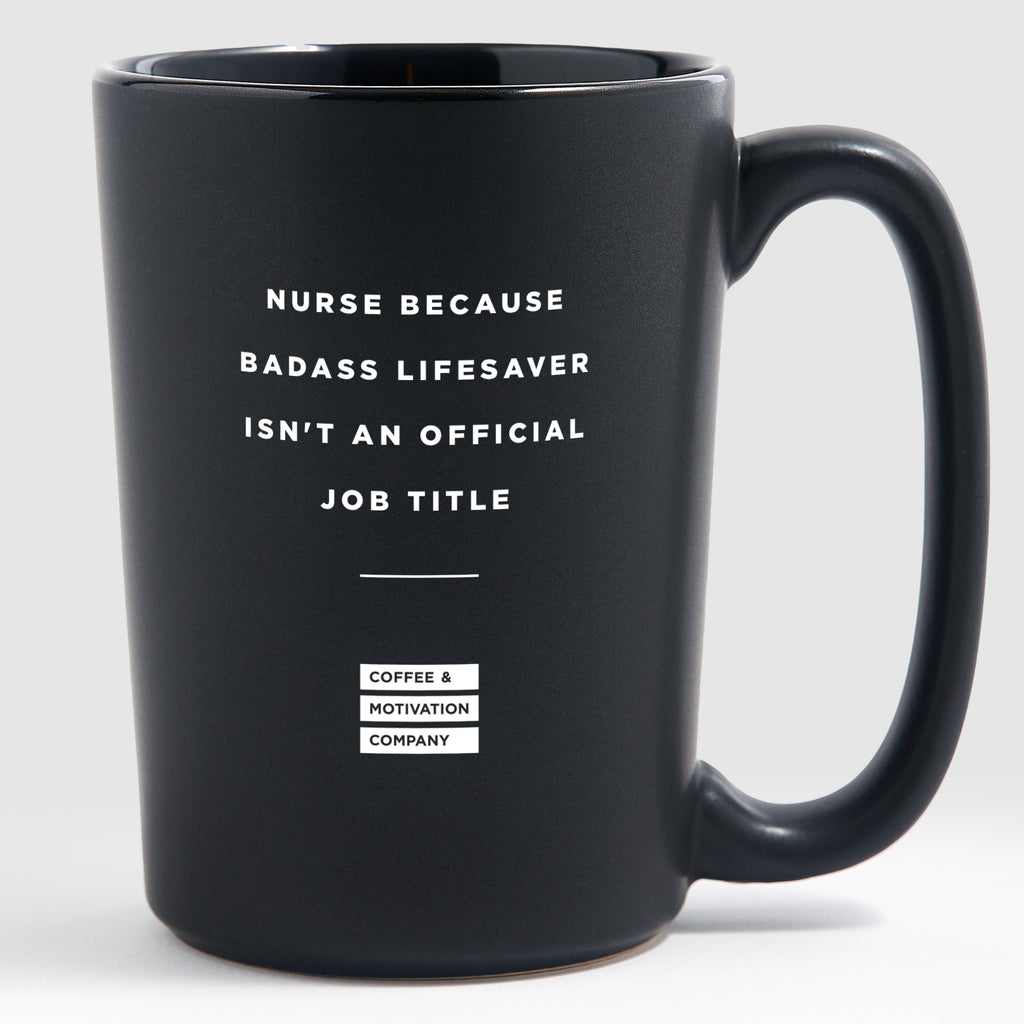 Nurse Because Badass Lifesaver Isn't an Official Job Title - Matte Black Coffee Mug