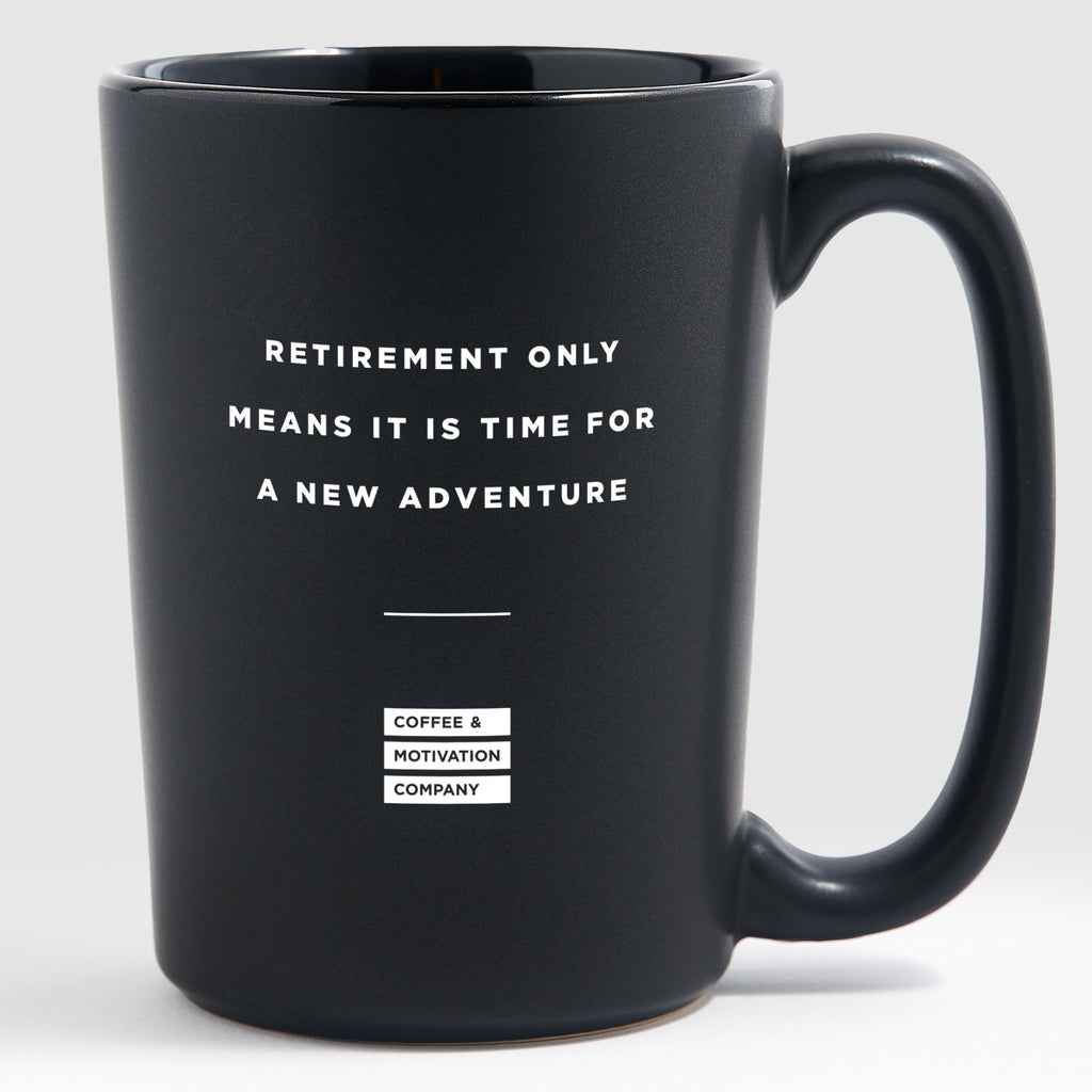 Retirement Only Means It Is Time For A New Adventure - Matte Black Coffee Mug