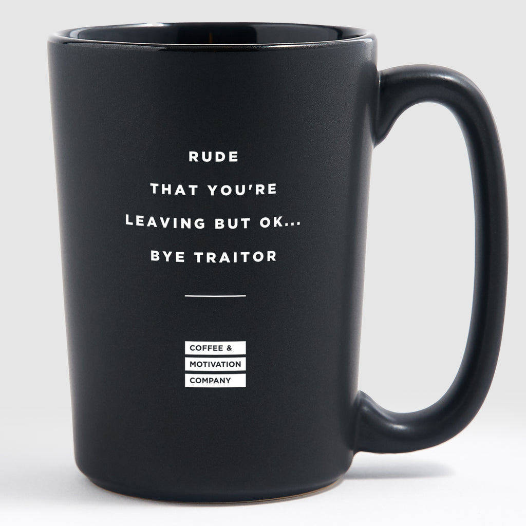 Rude That You're Leaving but Ok... Bye Traitor - Coworker Matte Black Coffee Mug