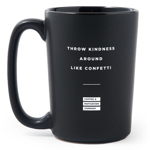 Matte Black Coffee Mugs - Throw Kindness Around Like Confetti - Coffee & Motivation Co.
