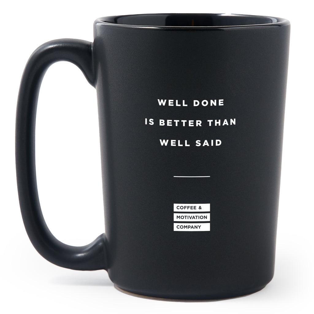 Matte Black Coffee Mugs - Well Done Is Better Than Well Said - Coffee & Motivation Co.