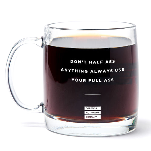 Don't Half Ass Anything Always Use Your Full Ass -13oz Double Wall Motivational Glass Coffee Mug