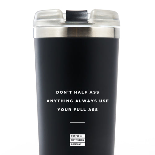 Don't Half Ass Anything Always Use Your Full Ass - 24oz Matte Black Motivational Travel Tumbler + Straw