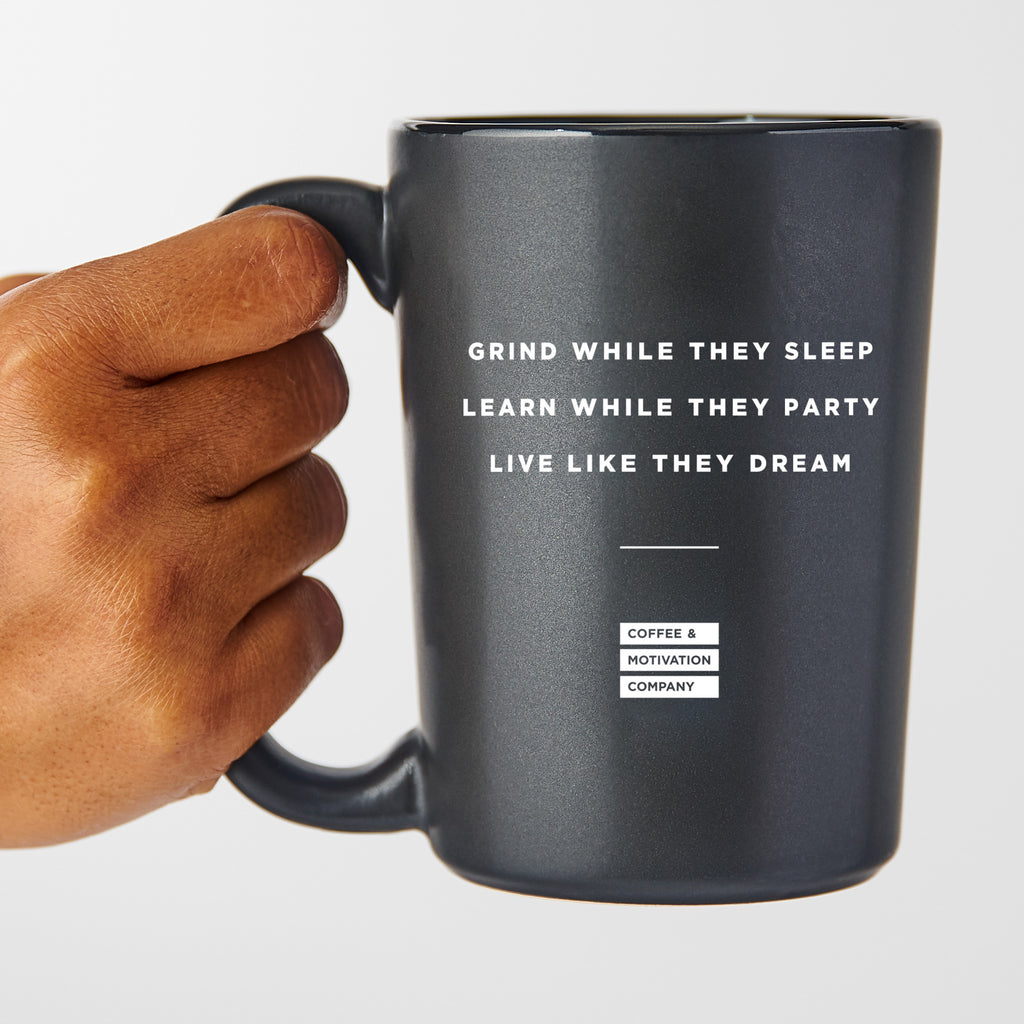 Grind While They Sleep Learn While They Party Live Like They Dream - Matte Black Motivational Coffee Mug