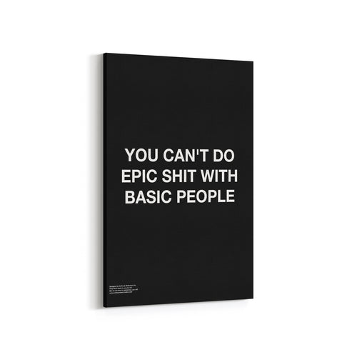You Can't Do Epic Shit with Basic People - Premium Motivational Canvas Art