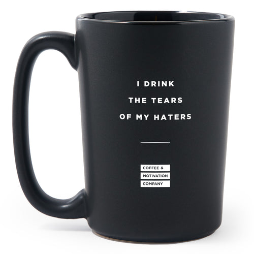 I Drink the Tears of My Haters - Matte Black Motivational Coffee Mug