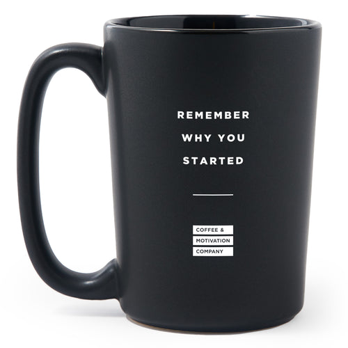 Remember why you started - Matte Black Motivational Coffee Mug