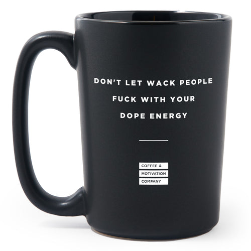 Don't let wack people fuck with your dope energy - Matte Black Motivational Coffee Mug