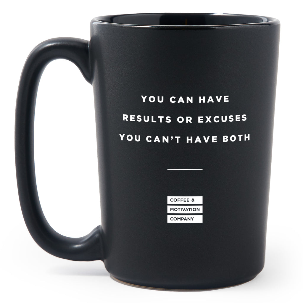 You Can Have Results Or Excuses You Can’t Have Both - Matte Black Motivational Coffee Mug